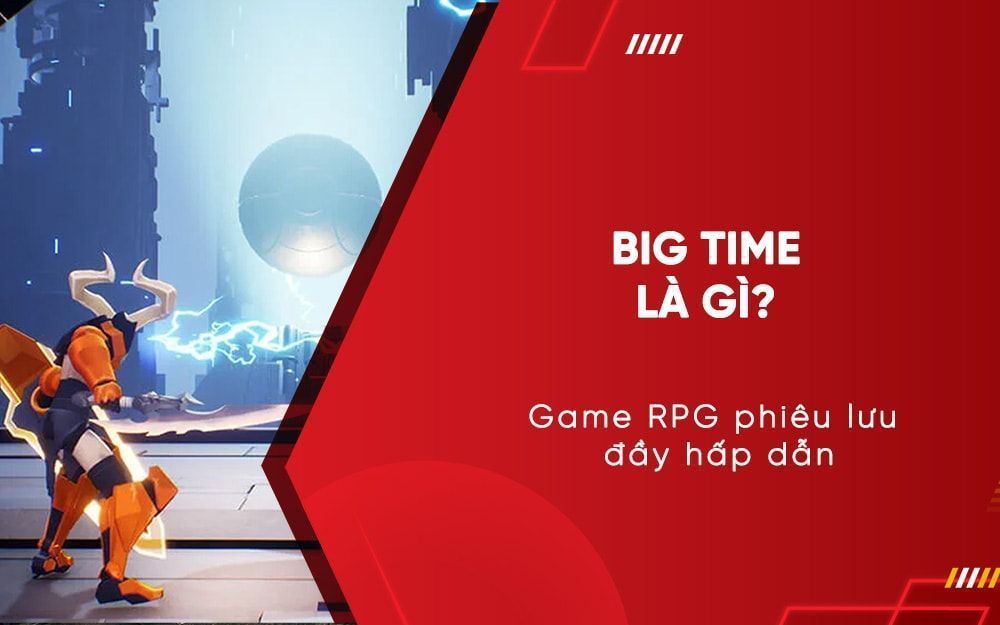 Big Time: Game RPG phiêu lưu đầy hấp dẫn