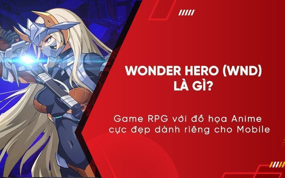 WonderHero (WND): Game RPG với đồ họa Anime cực đẹp dành riêng cho Mobile