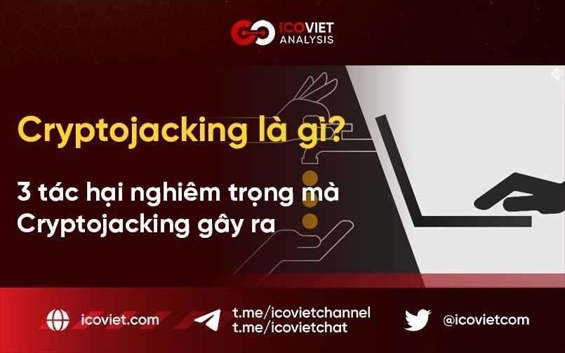 Cryptojacking là gì? 3 tác hại nghiêm trọng mà Cryptojacking gây ra